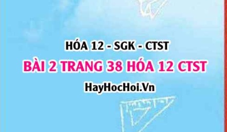 Giải bài 2 trang 38 Hóa 12 Chân trời sáng tạo SGK